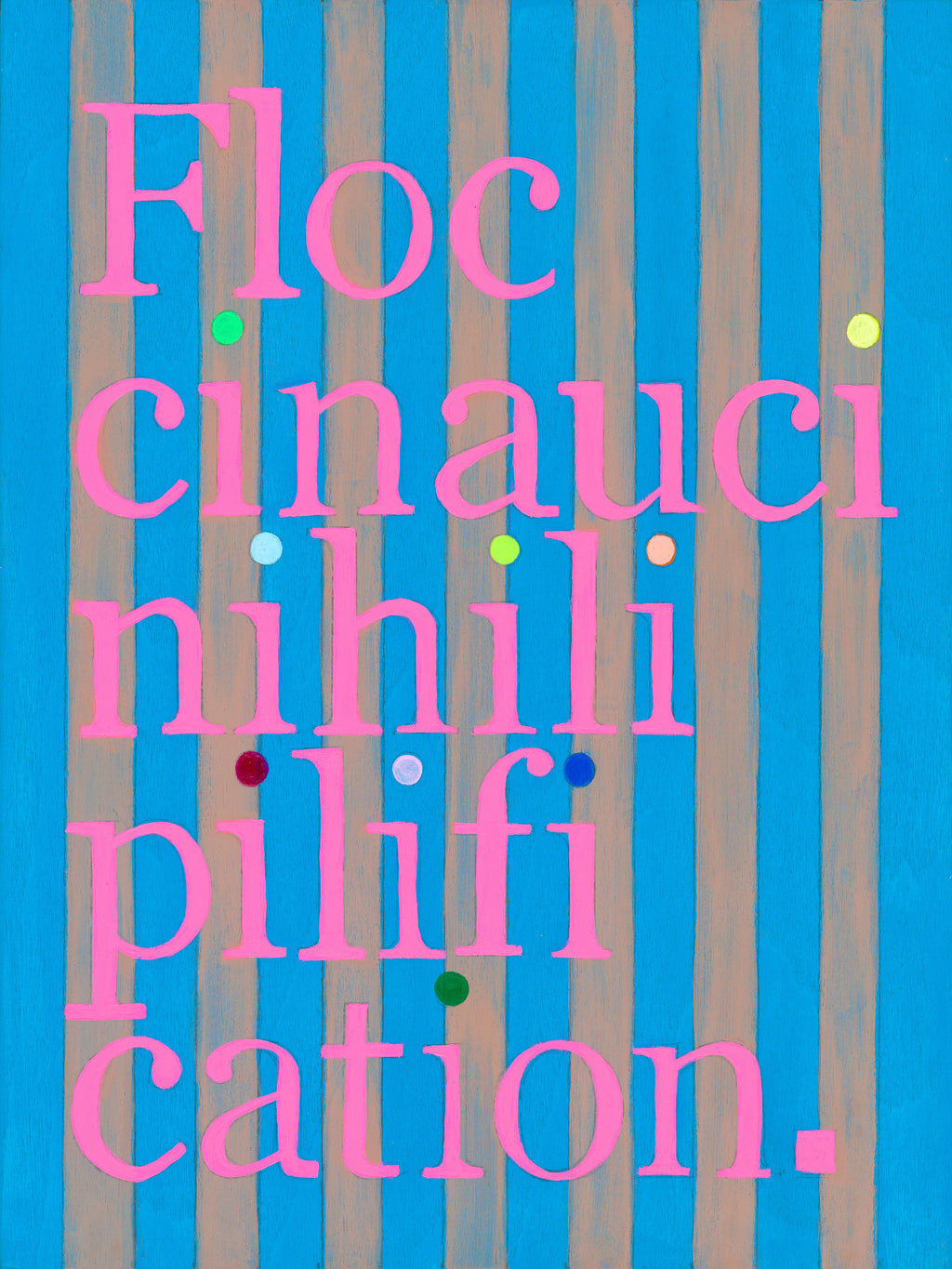 Abstract typographic artwork with the phrase 'Floccinaucinihilipilifi cation.' in large pink lowercase letters over vertical blue and tan stripes, with small scattered colored dots.